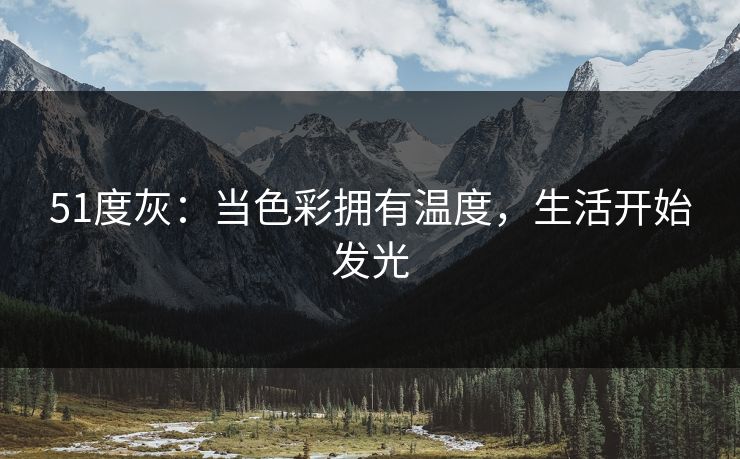 51度灰：当色彩拥有温度，生活开始发光