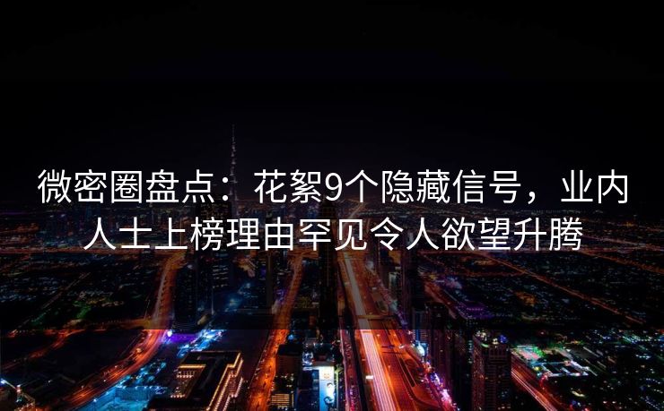 微密圈盘点：花絮9个隐藏信号，业内人士上榜理由罕见令人欲望升腾